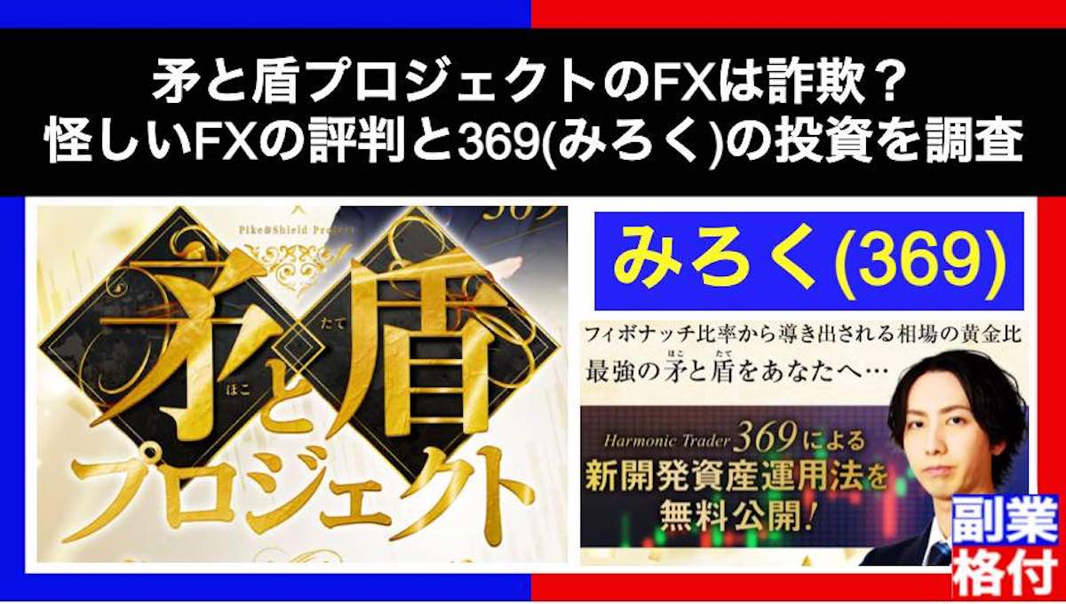 矛と盾プロジェクトのFXは詐欺？怪しいFXの評判と369(みろく)の投資を調査