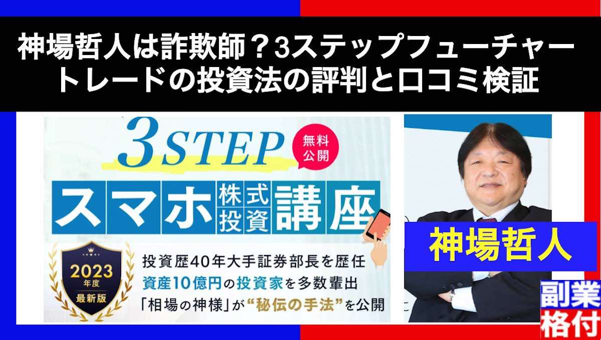 神場哲人は詐欺師？3ステップフューチャートレードという投資法の評判と口コミ検証