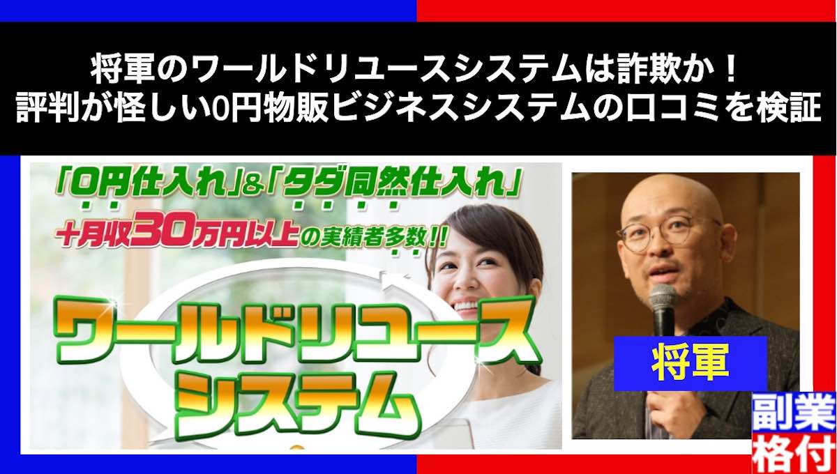 将軍のワールドリユースシステムは詐欺か！評判が怪しい0円物販ビジネスシステムの口コミを検証