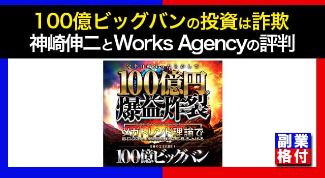 100億ビッグバンの投資は詐欺！？神崎伸二とWorks AgencyのEAは評判が悪い