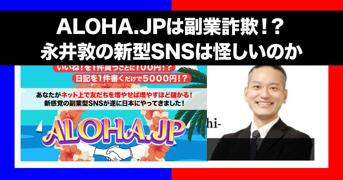 永井敦のALOHA.JPは副業詐欺？怪しい評判や口コミから安全性を格付け！